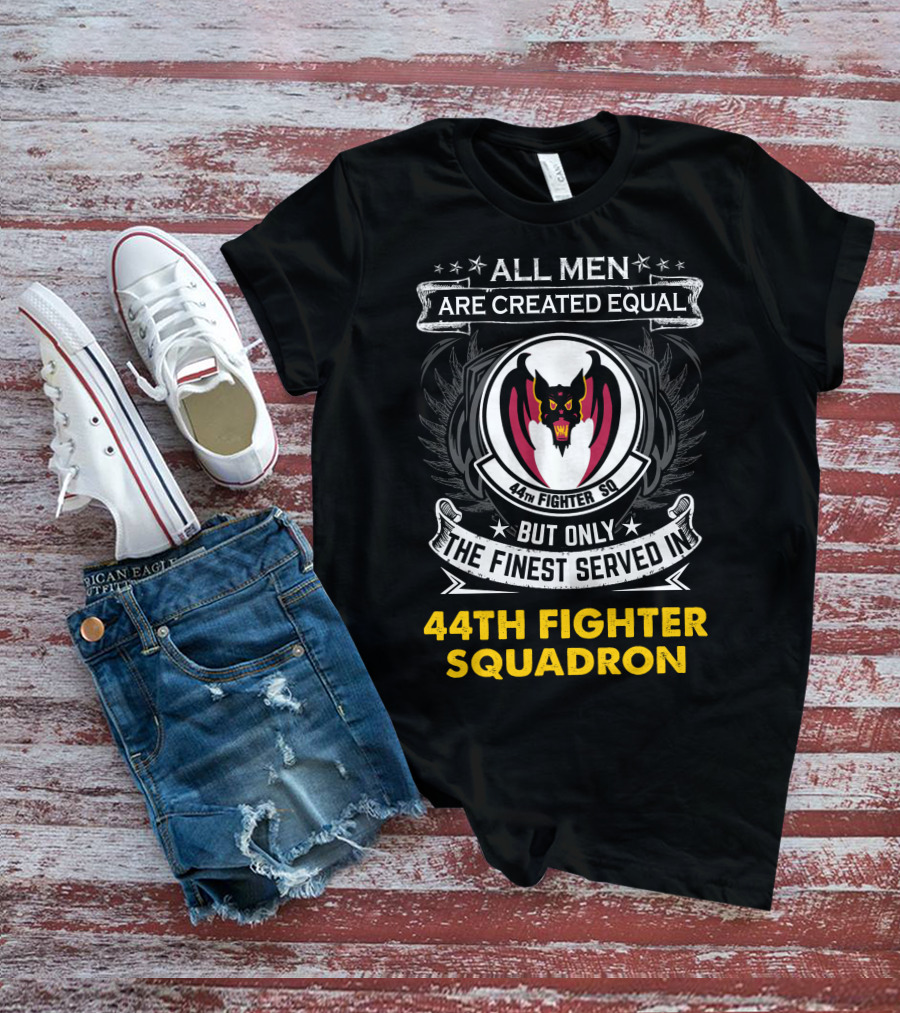 All Men Are Created Equal But Only The Finest Served In 44Th Fighter Squadron Fighter Sq Wn T-Shirt