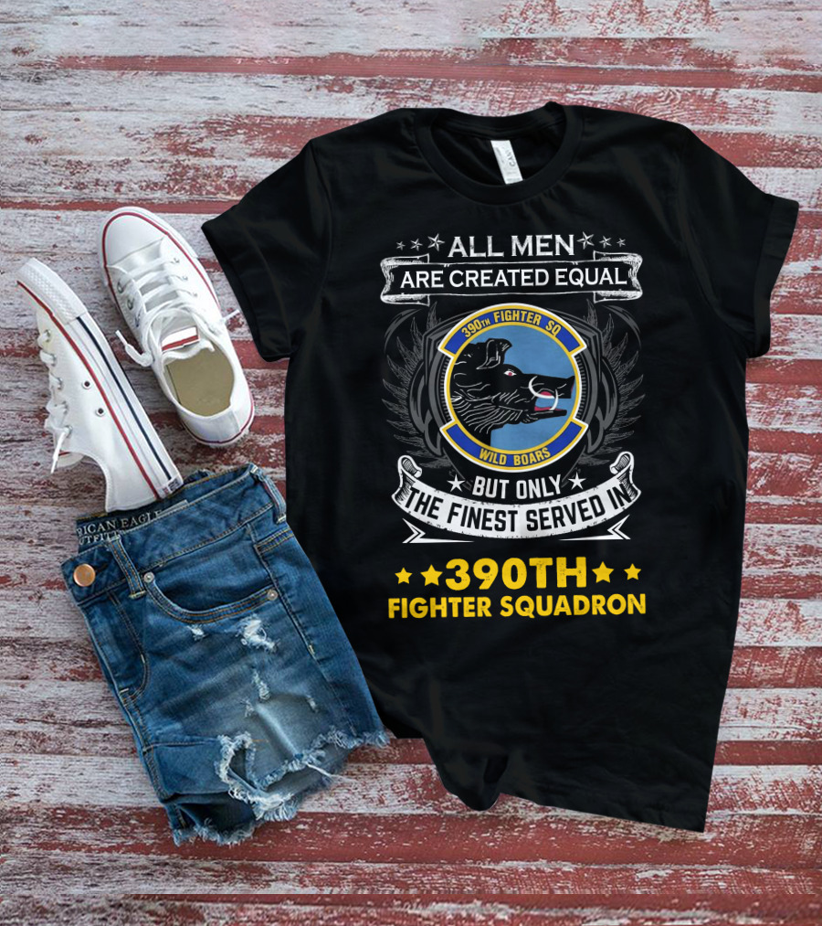 All Men Are Created Equal But Only The Finest Served In 390th Fighter Squadron Wild Boars T-Shirt