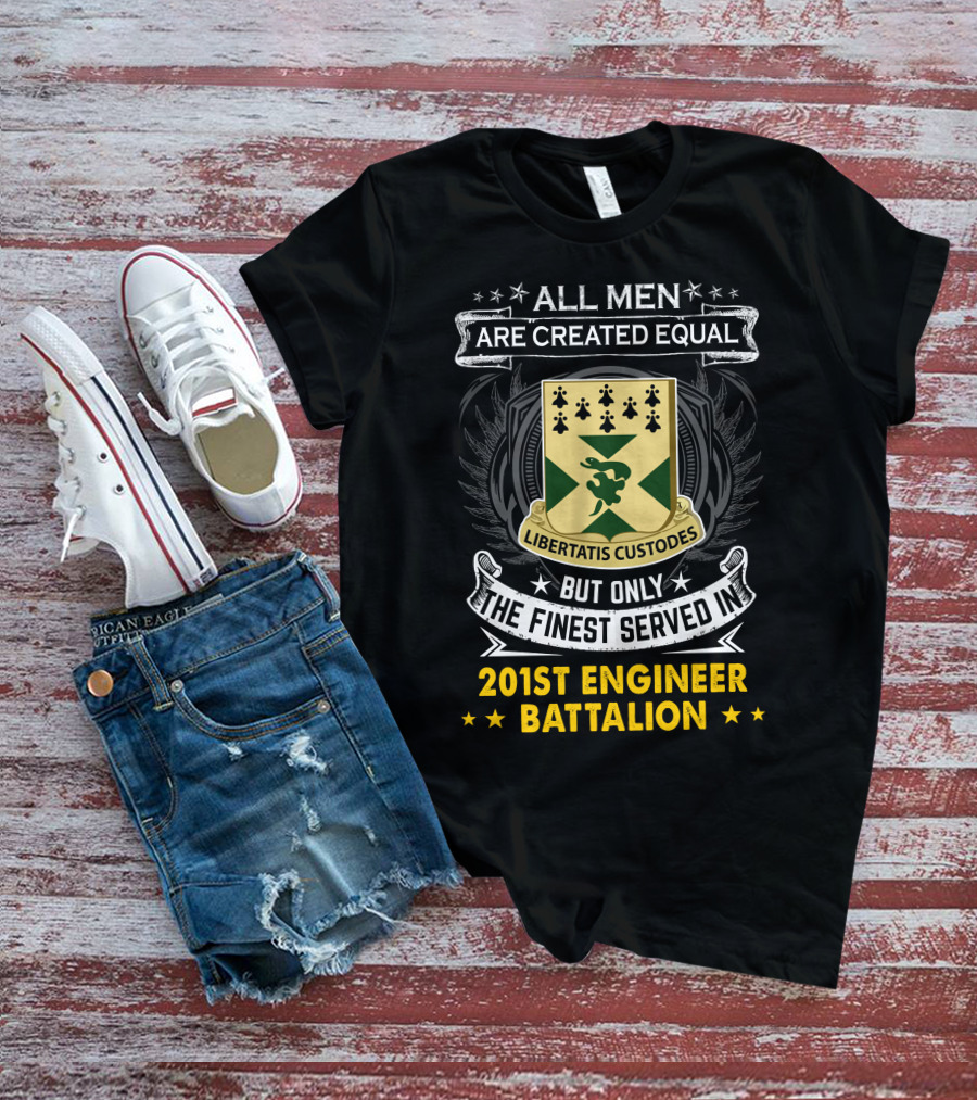 ALL MEN ARE CREATED EQUAL BUT ONLY THE FINEST SERVED IN 201ST ENGINEER BATTALION LIBERTATIS CUSTODES T-Shirt