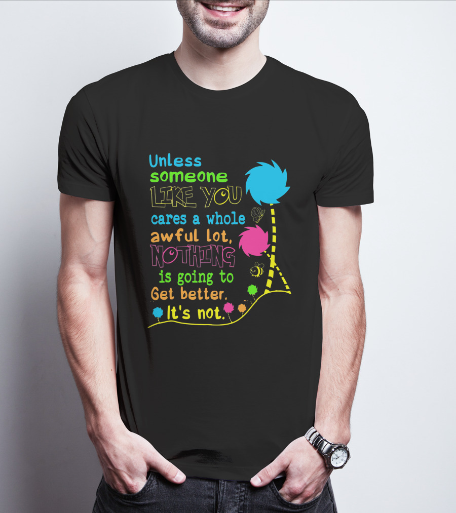 Unless Someone Like You Cares A Whole Awful Lot Nothing Is Going To Get Better It's Not Earth Day Lorax Trees T-Shirt