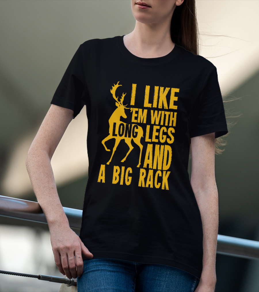 I Like 'Em With Long Legs And A Big Rack Funny Deer Hunting Quote For Hunters T-Shirt