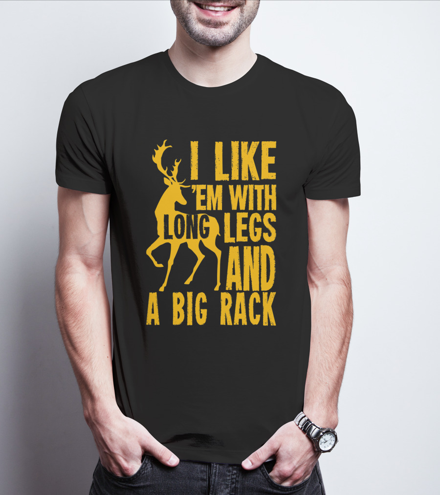 I Like 'Em With Long Legs And A Big Rack Funny Deer Hunting Quote For Hunters T-Shirt