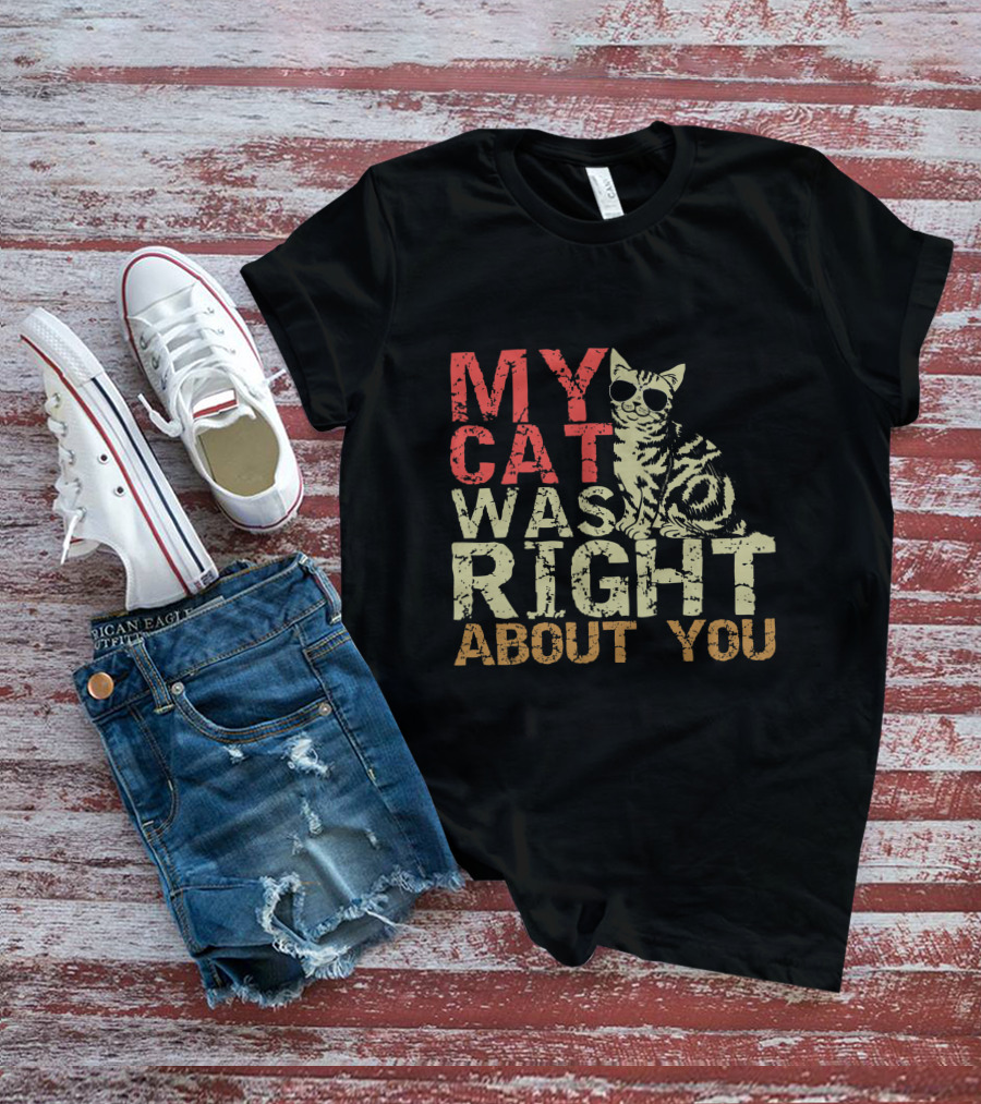 My Cat Was Right About You Funny Cat Lover Wearing Sunglasses T-Shirt