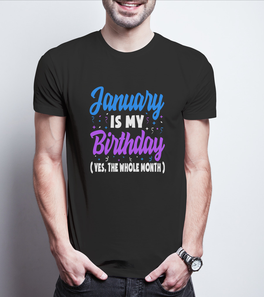 January Is My Birthday Yes The Whole Month T-Shirt