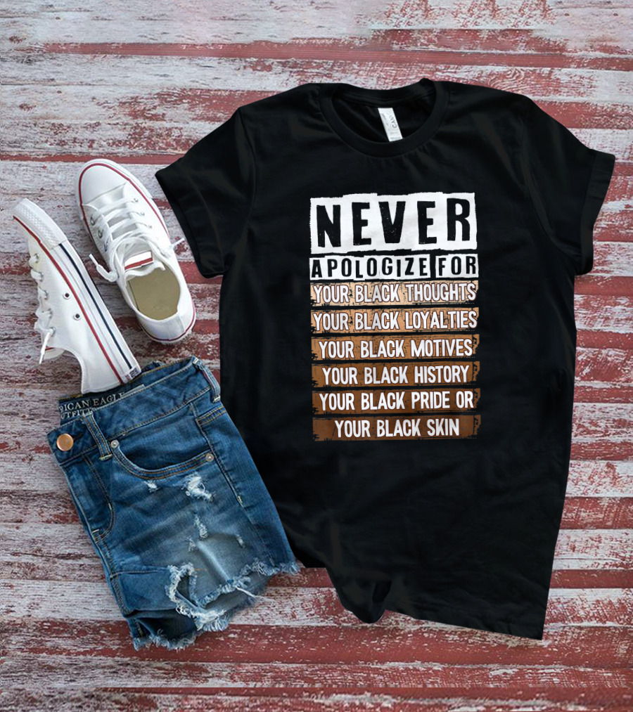 Never Apologize For Your Black Thoughts Loyalties Motives History Pride Skin BLM Melanin Afro T-Shirt