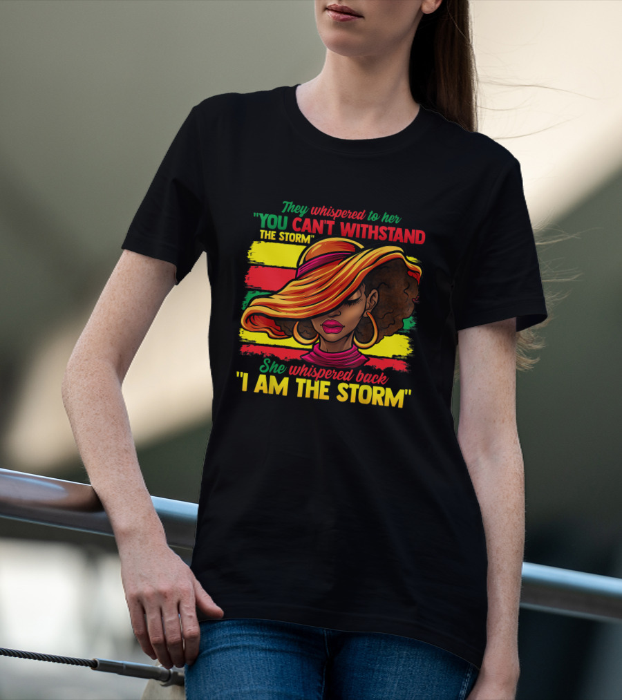 Proud Black African American Ladies Black History Month You Can't Withstand The Storm I Am The Storm T-Shirt