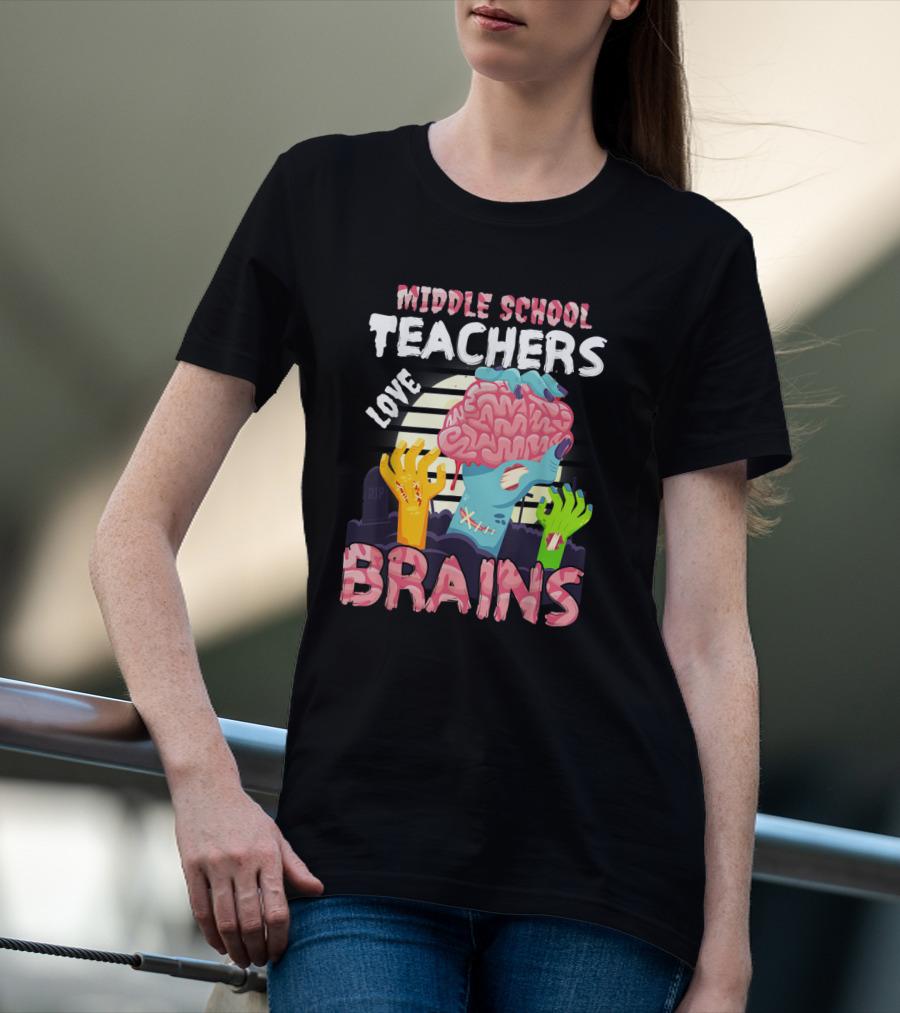 MIDDLE SCHOOL TEACHERS LOVE BRAINS Zombie Themed T-Shirt
