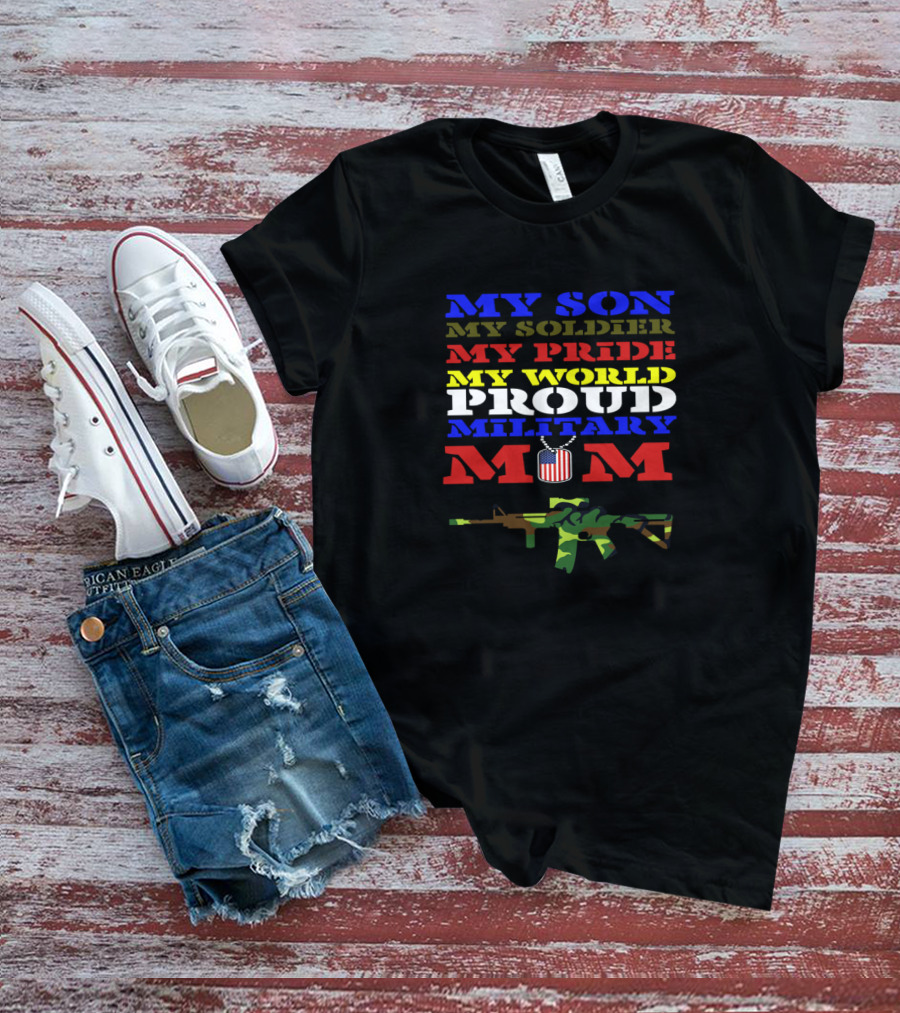 Proud Military Mom My Son My Soldier My Pride My World With Camouflage Rifle And American Flag T-Shirt