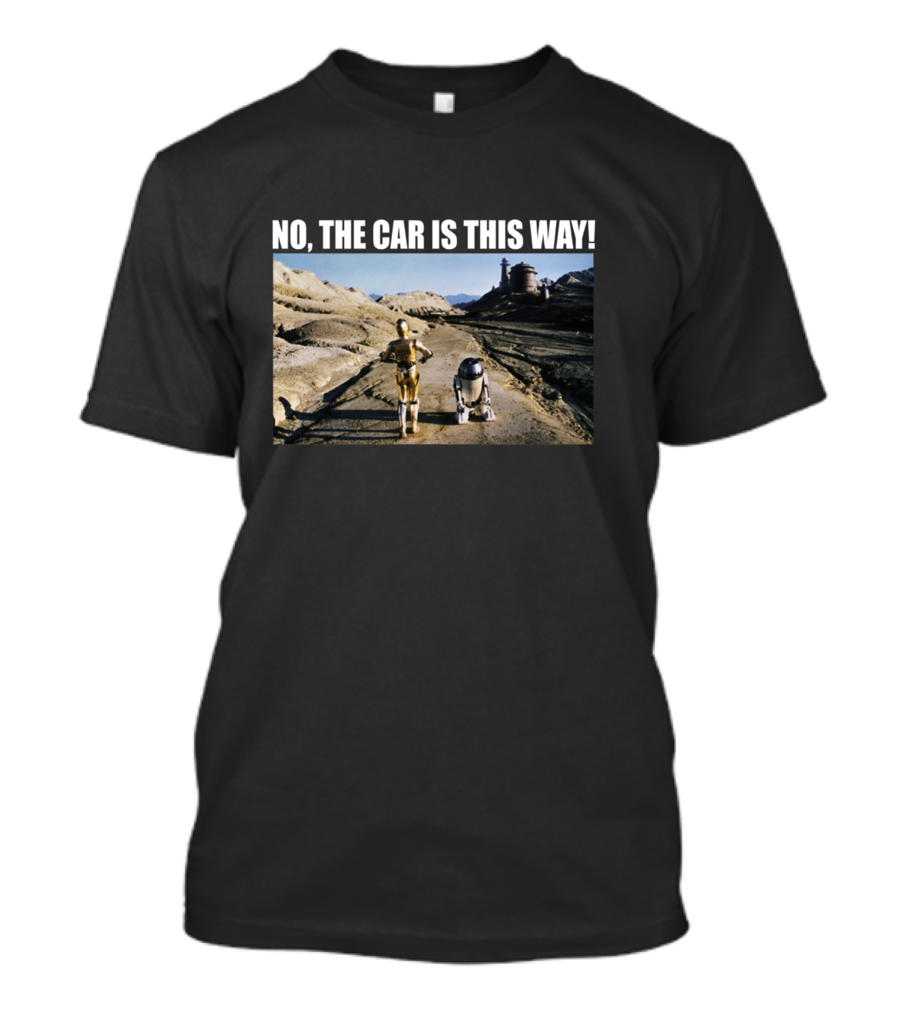 C 3PO R2 D2 No The Car Is This Way Desert Landscape T-Shirt