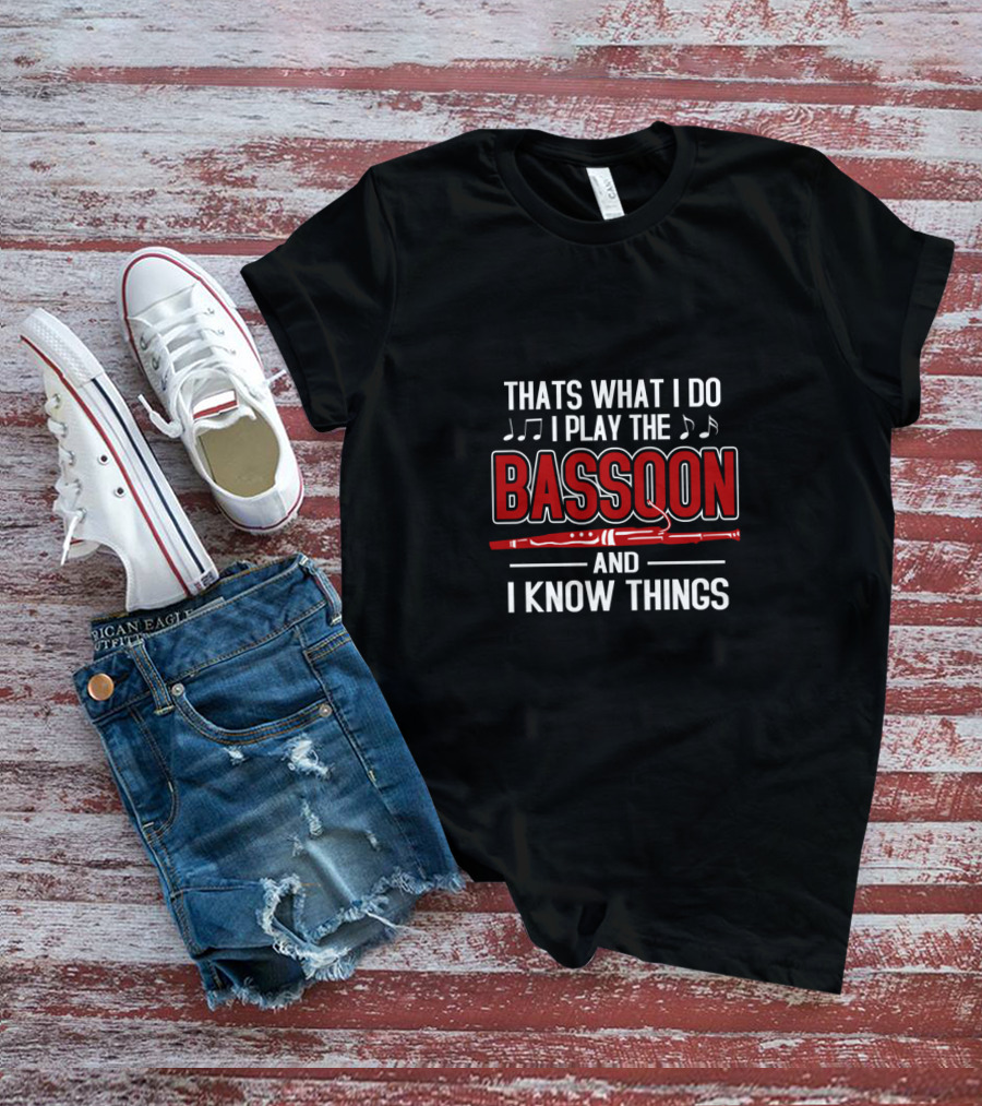 THATS WHAT I DO I PLAY THE BASSOON AND I KNOW THINGS T-Shirt