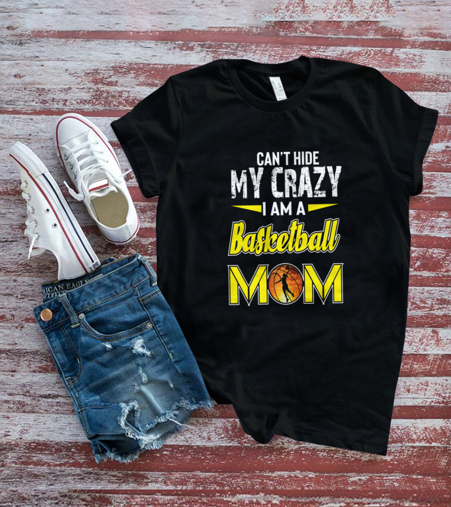 Can't Hide My Crazy I Am A Basketball Mom T-Shirt