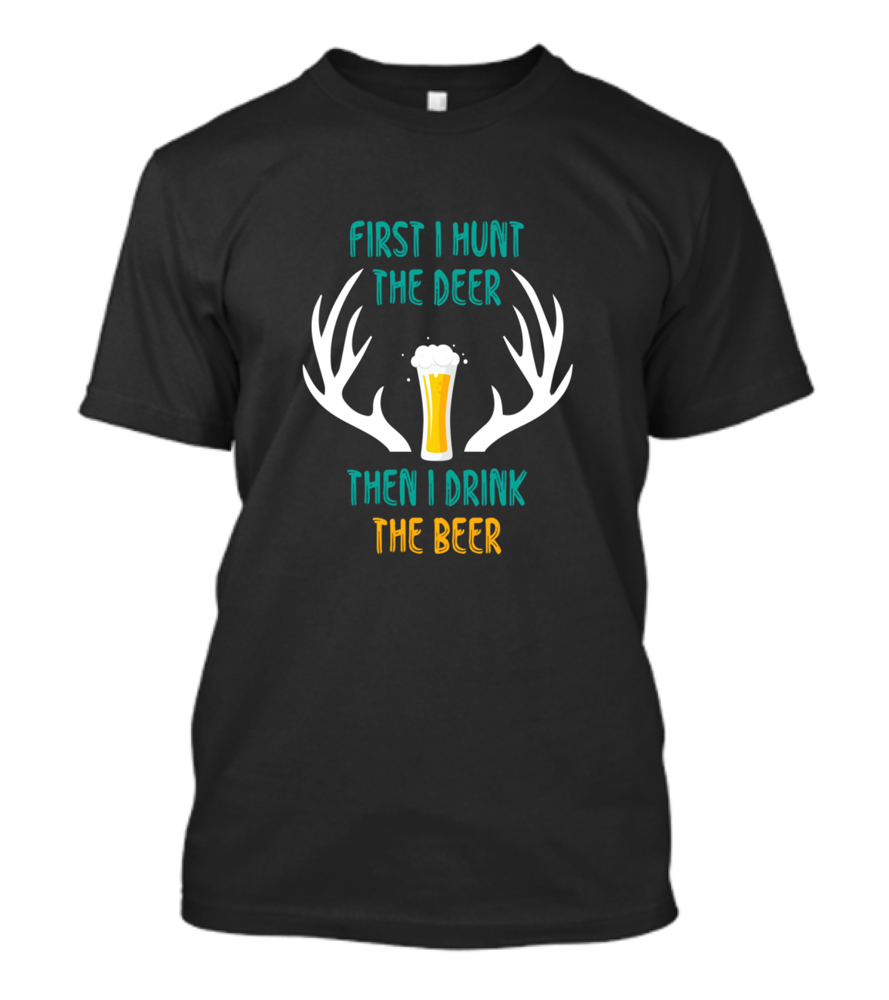 First I Hunt The Deer Antlers Drink The Beer T-Shirt