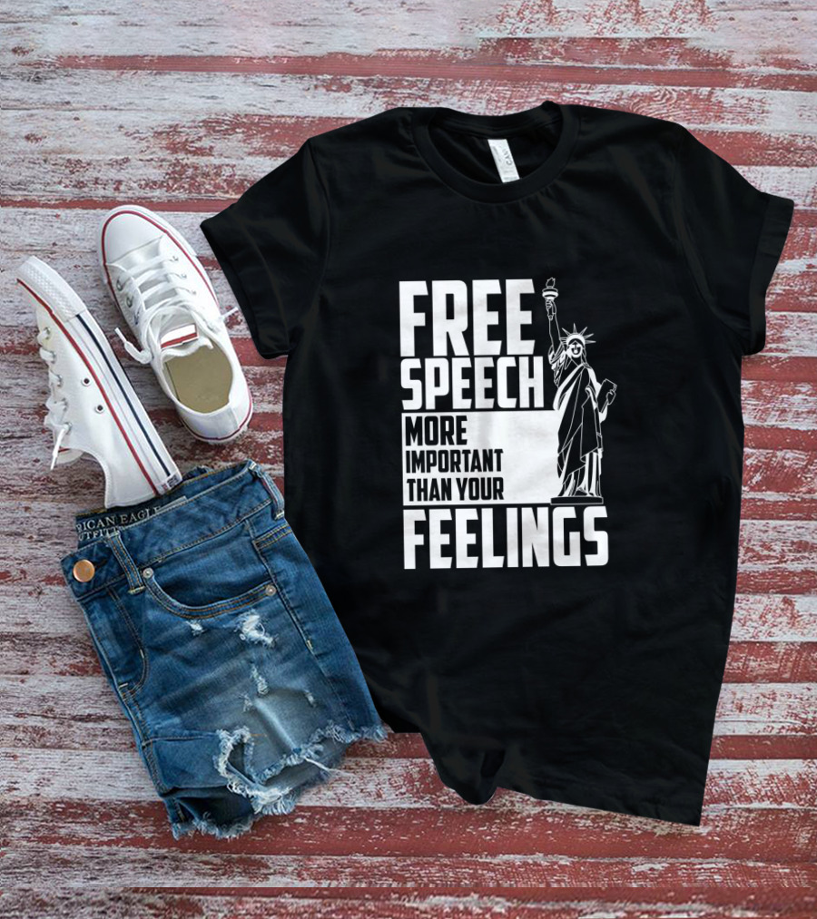Free Speech More Important Than Your Feelings Statue Of Liberty T-Shirt