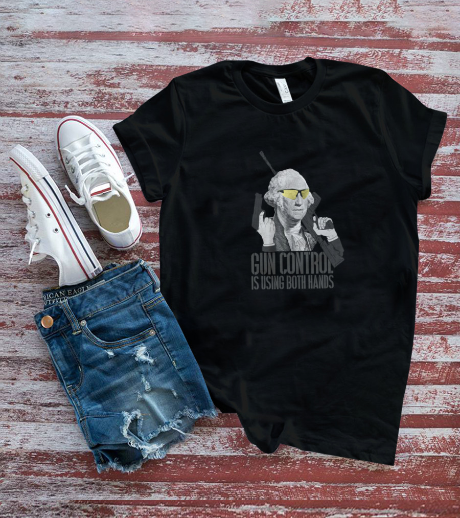 Gun Control Is Using Both Hands George Washington Wearing Sunglasses T-Shirt