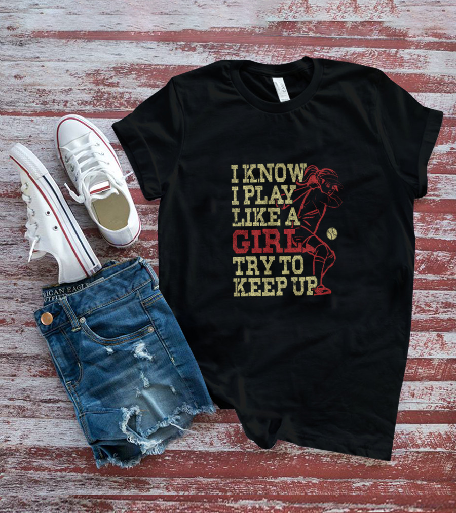 I Know I Play Like A Girl Try To Keep Up Baseball Softball Player T-Shirt