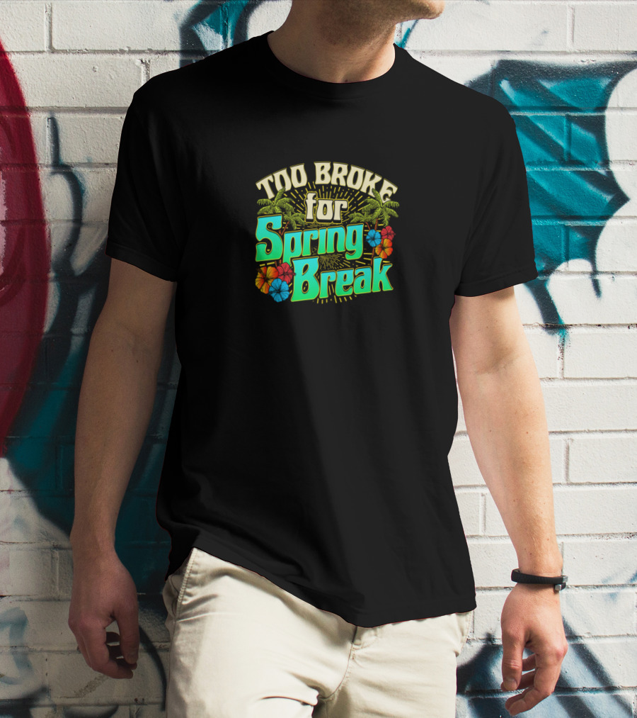 Too Broke For Spring Break Tropical Palm Trees Hibiscus Flowers T-Shirt