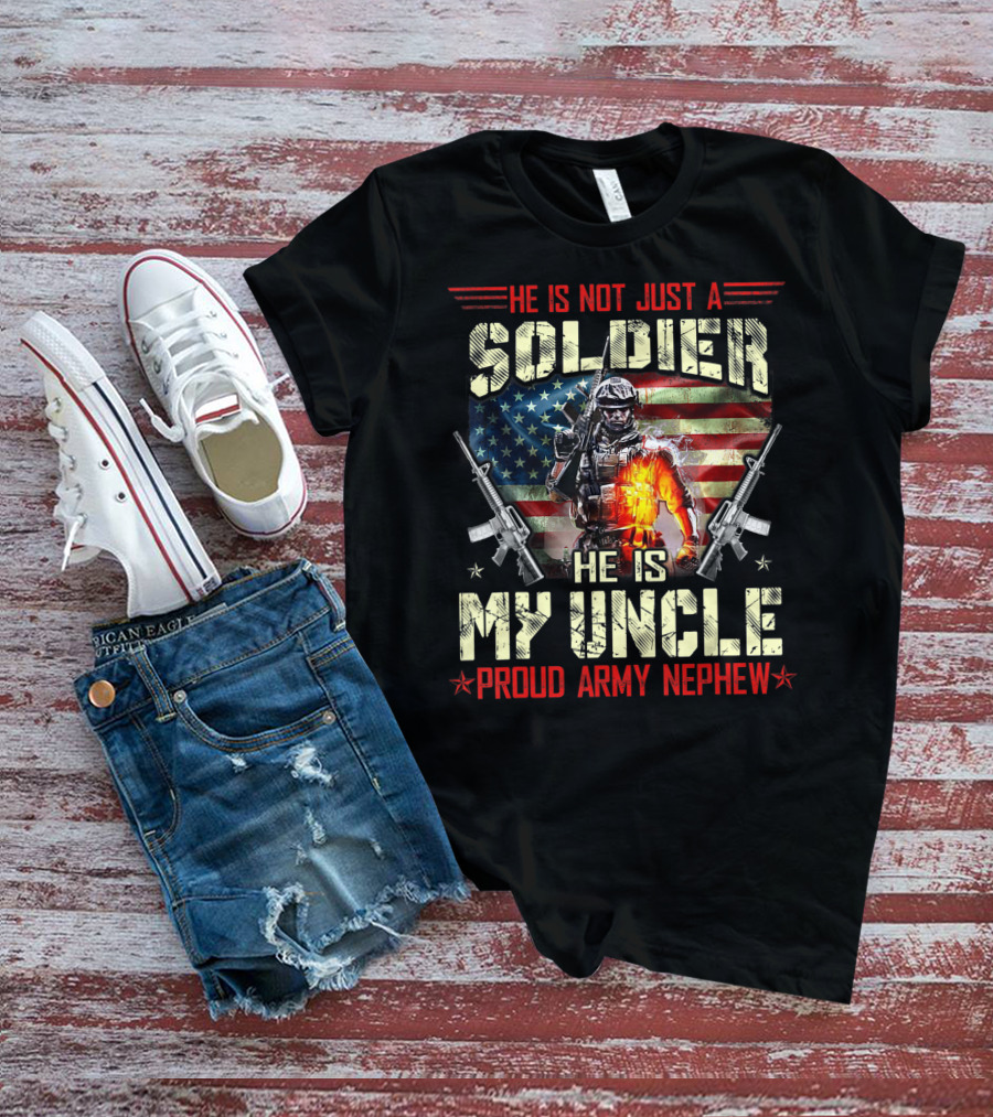 He Is Not Just A Soldier He Is My Uncle Proud Army Nephew American Flag Soldier With Rifles T-Shirt