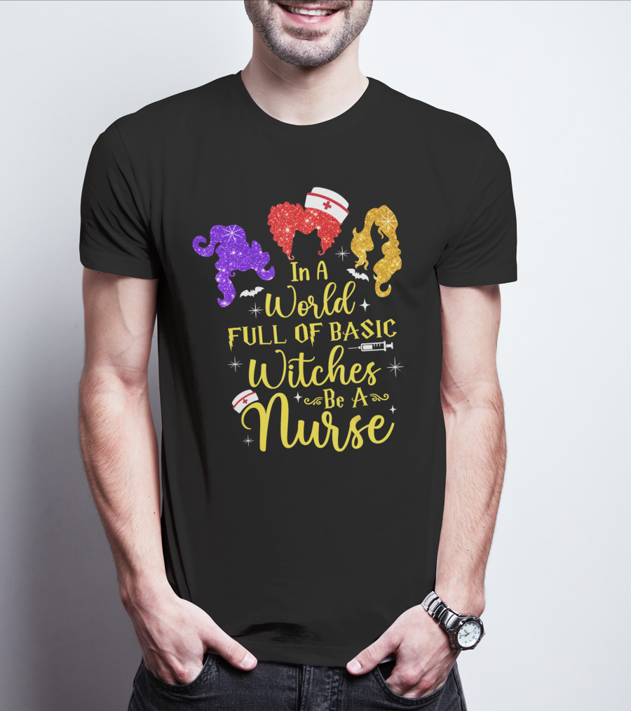 In A World Full Of Basic Witches Be A Nurse Funny Halloween T-Shirt