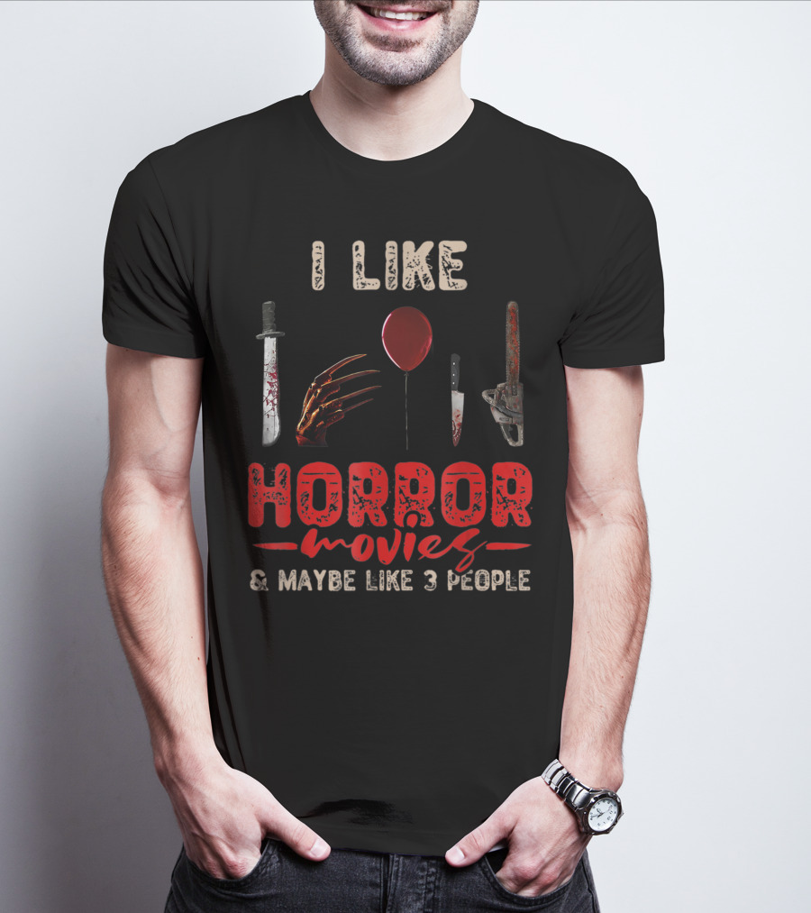 I Like Horror Movies Bloody Knife Balloon Chainsaw Claw Maybe Like 3 People T-Shirt