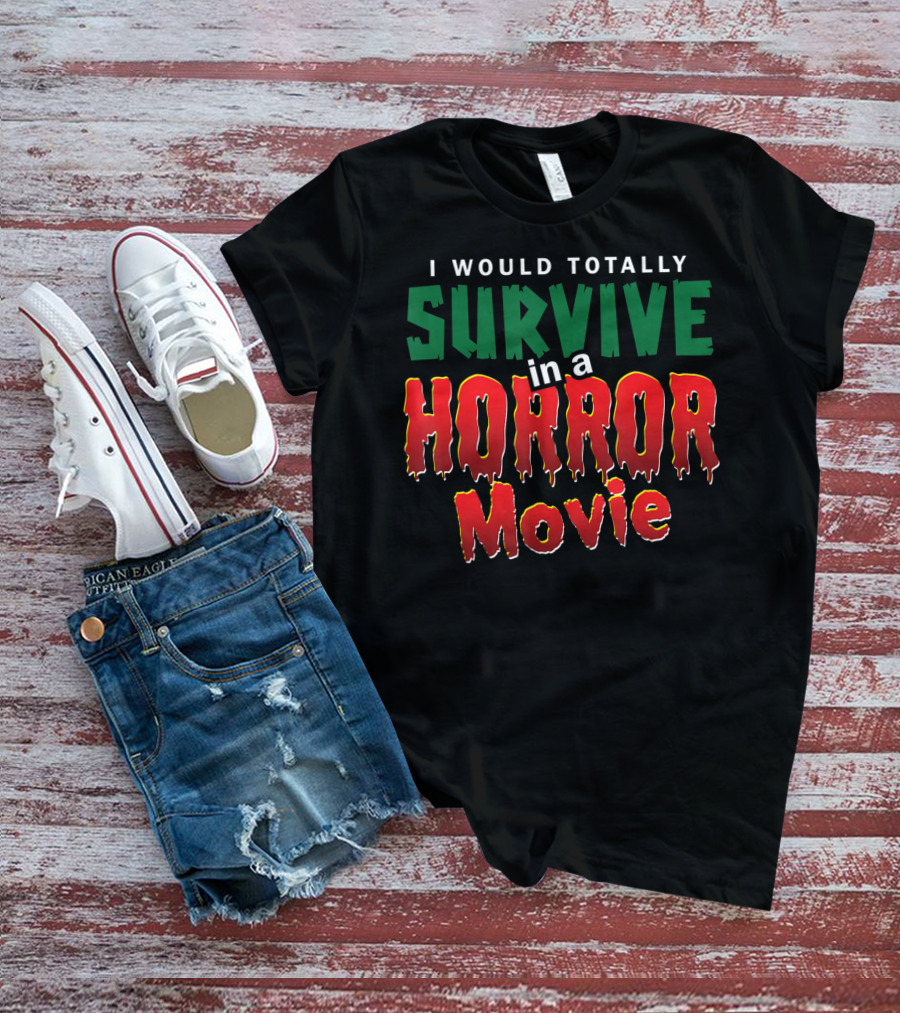 I Would Totally Survive In A Horror Movie T-Shirt