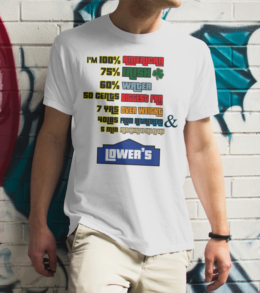 I'm 100% American 75% Irish Shamrock 60% Water 50 Cents Biggest Fan 7 Yrs Over Weight 40lbs From Retirement And 5 Min From Having To Ship At This LOWER'S T-Shirt