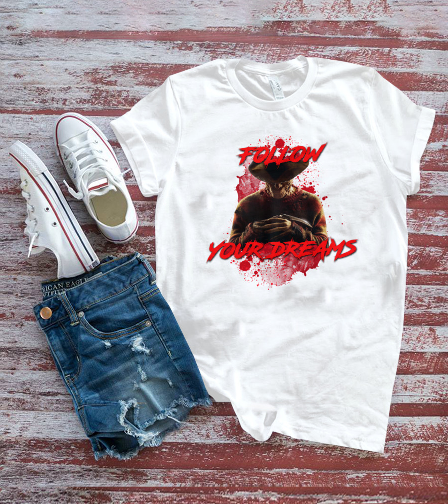Follow Your Dreams Nightmare On Elm Street Freddy Krueger T-Shirt
