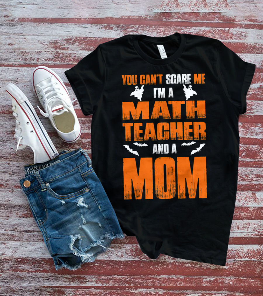 You Can't Scare Me I'm A Math Teacher And A Mom Ghosts Bats T-Shirt