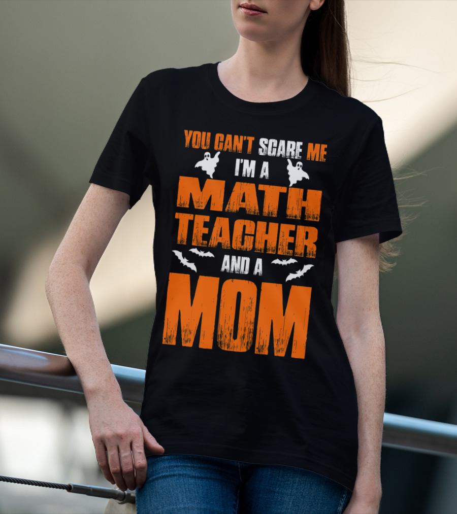 You Can't Scare Me I'm A Math Teacher And A Mom Ghosts Bats T-Shirt