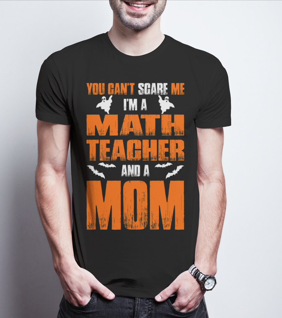 You Can't Scare Me I'm A Math Teacher And A Mom Ghosts Bats T-Shirt