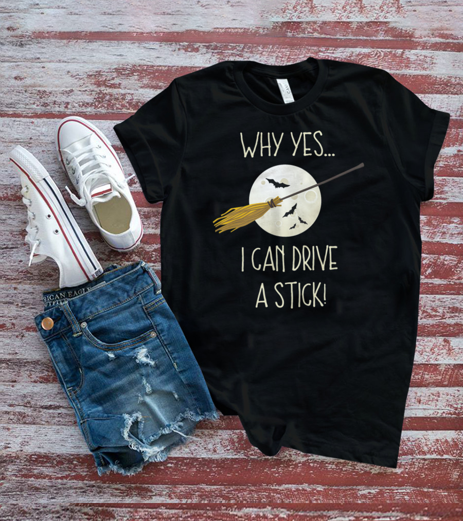WHY YES I CAN DRIVE A STICK BROOM HALLOWEEN MOON BAT T-Shirt