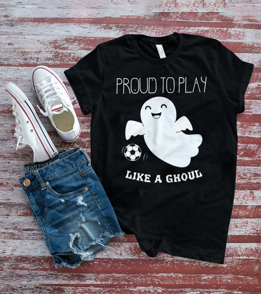 Proud To Play Soccer Like A Ghoul Halloween T-Shirt