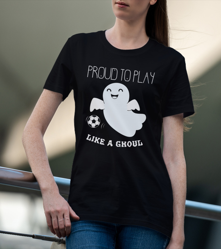 Proud To Play Soccer Like A Ghoul Halloween T-Shirt