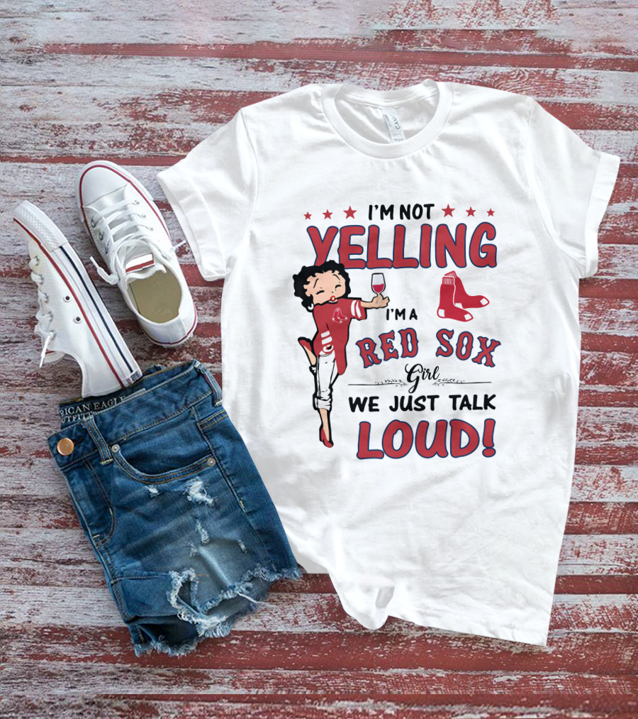 I'm Not Yelling I'm A Red Sox Girl We Just Talk Loud T-Shirt