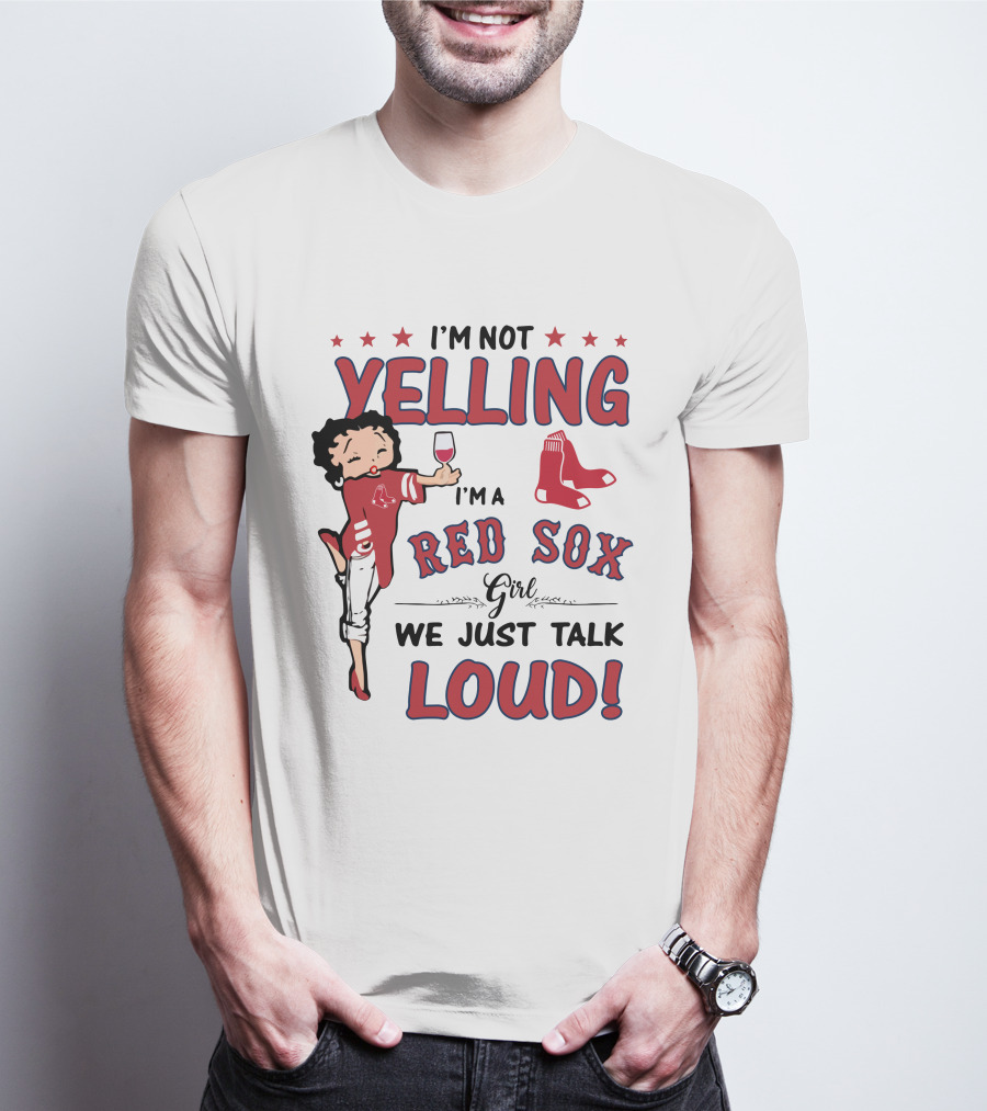 I'm Not Yelling I'm A Red Sox Girl We Just Talk Loud T-Shirt