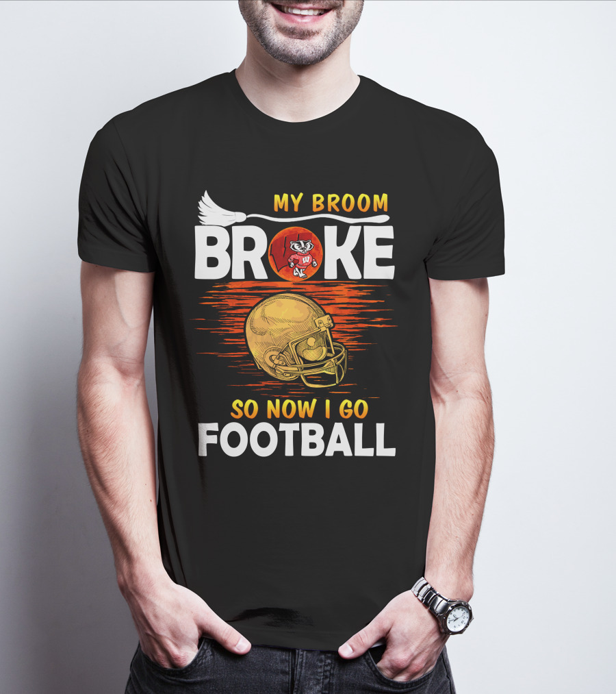 My Broom Broke So Now I Go Football Wisconsin Badgers Helmet T-Shirt