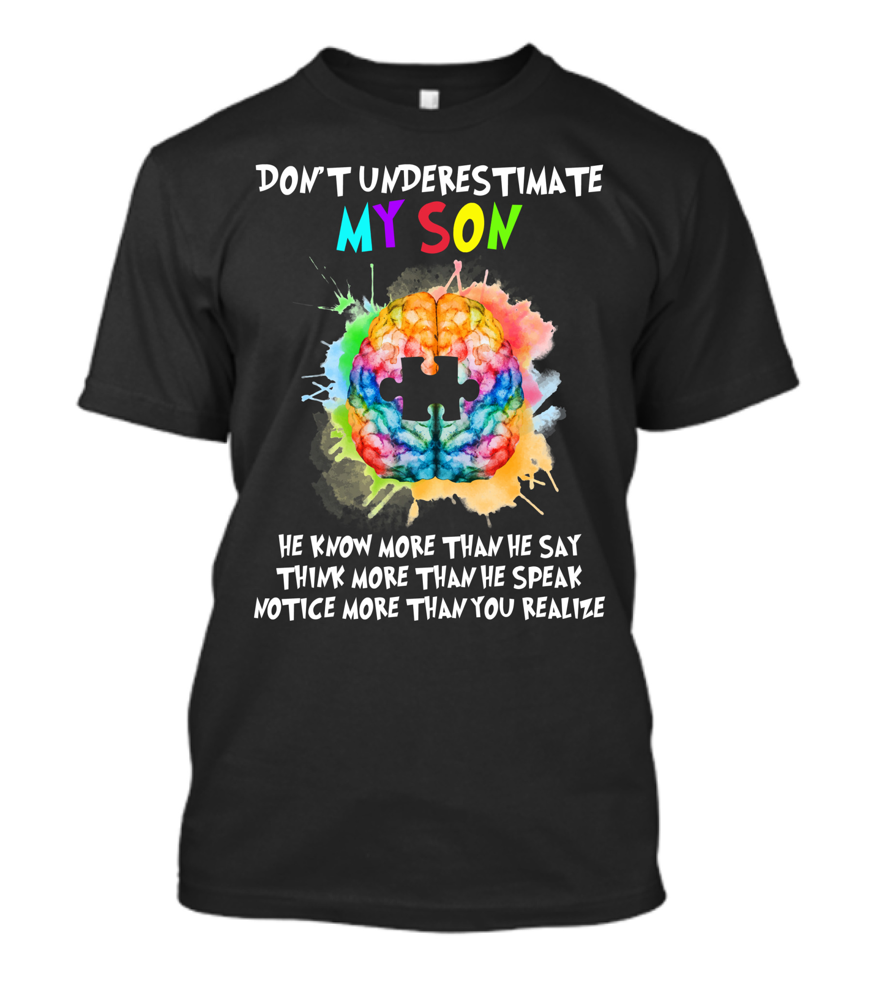 DON'T UNDERESTIMATE MY SON AUTISM HE KNOW MORE THAN HE SAY THINK MORE THAN HE SPEAK NOTICE MORE THAN YOU REALIZE T-Shirt