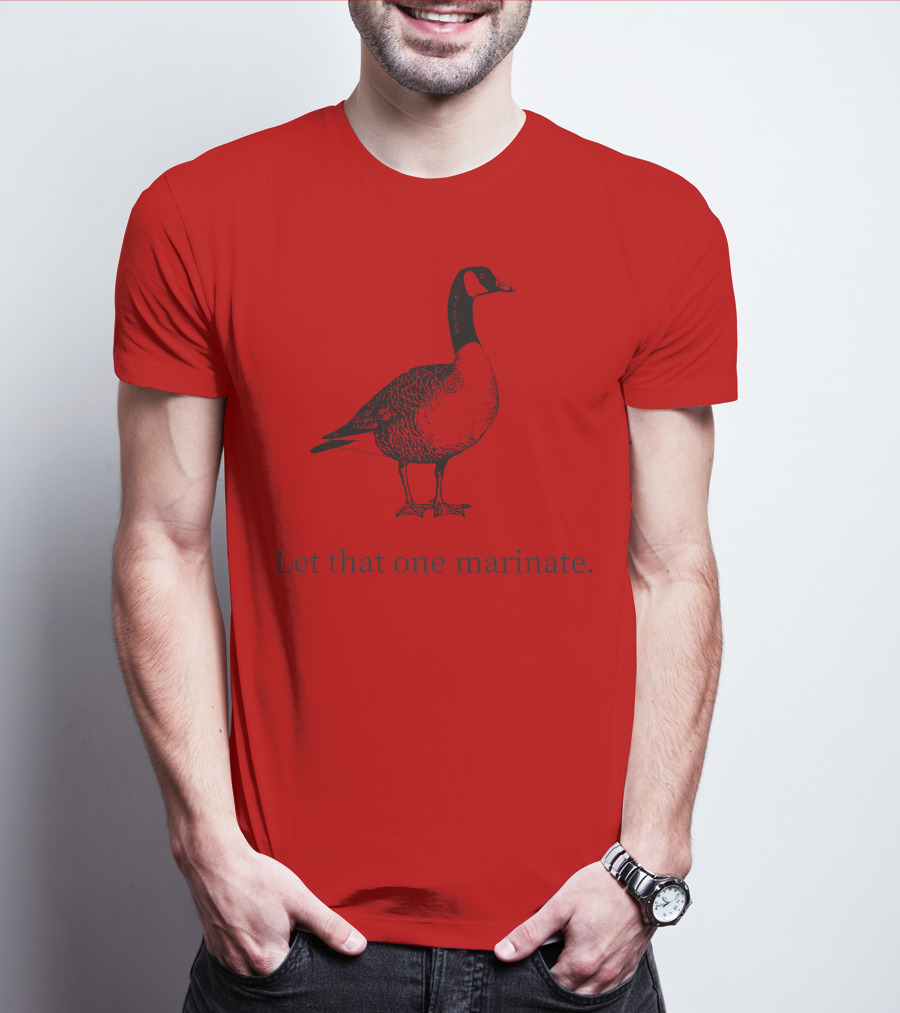 Letterkenny Let That One Marinate Goose T-Shirt