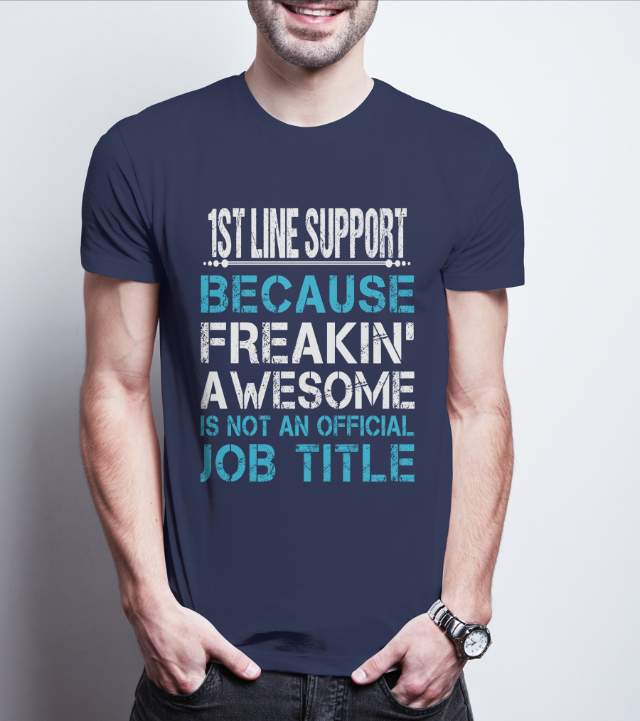 1ST LINE SUPPORT BECAUSE FREAKIN' AWESOME IS NOT AN OFFICIAL JOB TITLE T-Shirt
