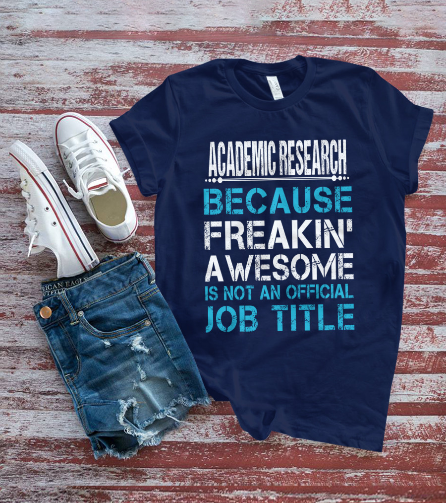 ACADEMIC RESEARCH BECAUSE FREAKIN' AWESOME IS NOT AN OFFICIAL JOB TITLE T-Shirt