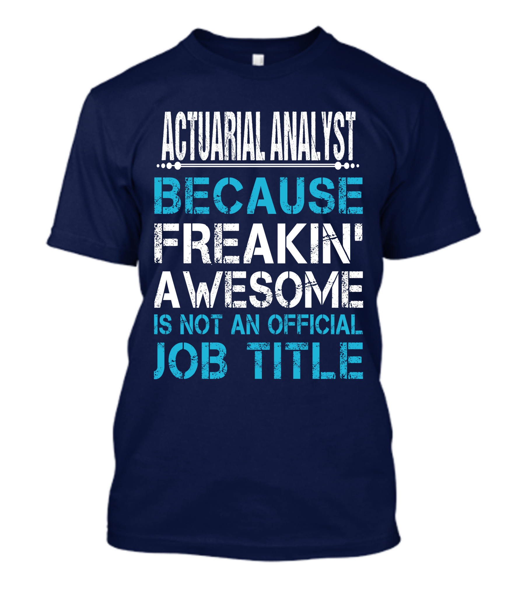 ACTUARIAL ANALYST BECAUSE FREAKIN' AWESOME IS NOT AN OFFICIAL JOB TITLE T-Shirt