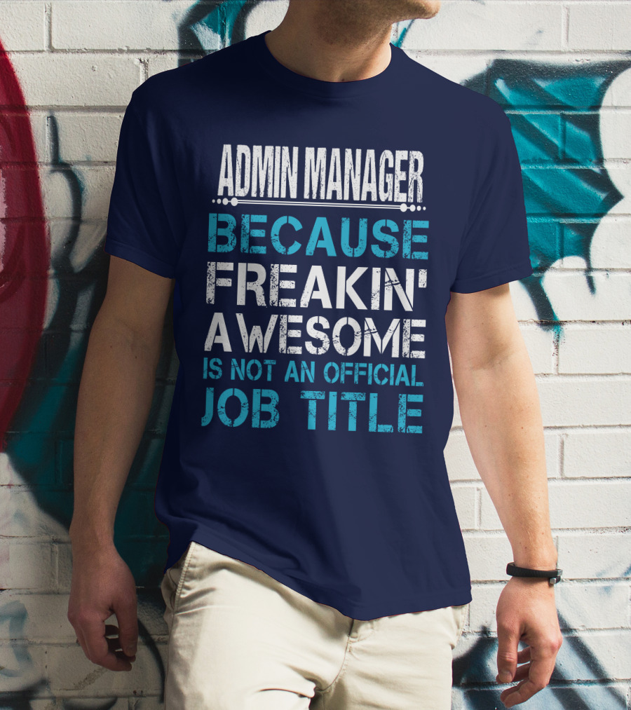 ADMIN MANAGER BECAUSE FREAKIN' AWESOME IS NOT AN OFFICIAL JOB TITLE T-Shirt