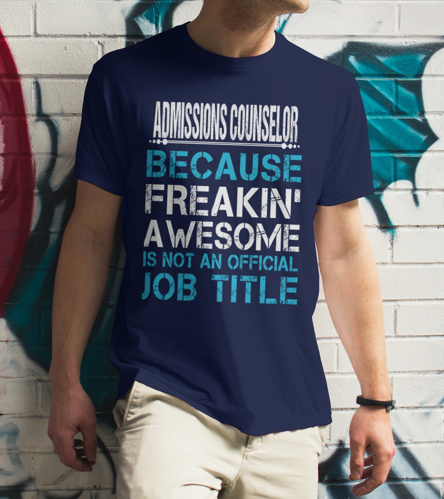 ADMISSIONS COUNSELOR BECAUSE FREAKIN' AWESOME IS NOT AN OFFICIAL JOB TITLE T-Shirt