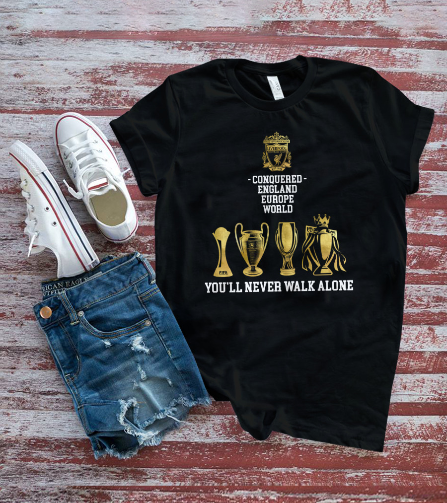 Liverpool FC Conquered England Europe World You'll Never Walk Alone T-Shirt