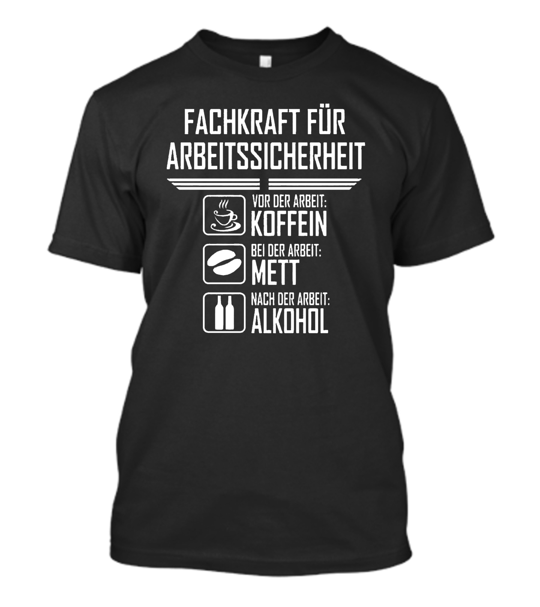 Fachkraft Für Arbeitssicherheit Vor Der Arbeit Koffein Bei Der Arbeit Mett Nach Der Arbeit Alkohol T-Shirt