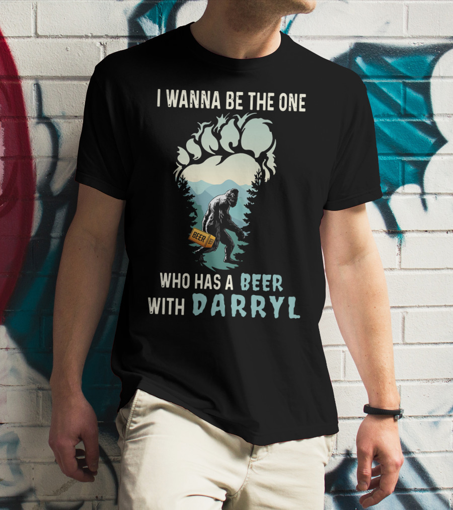 I Wanna Be The One Who Has A Beer With Darryl Bigfoot Beer T-Shirt