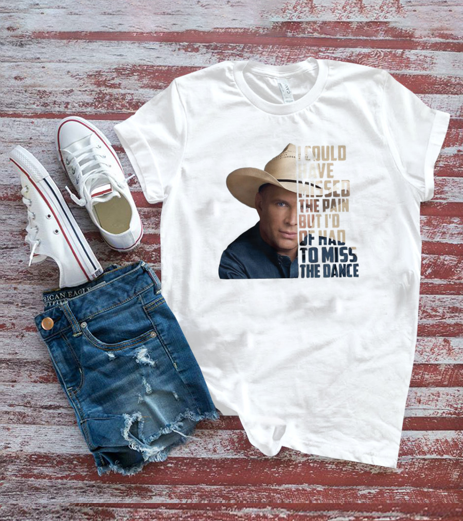I Could Have Missed The Pain But I'd Of Had To Miss The Dance Cowboy Hat T-Shirt
