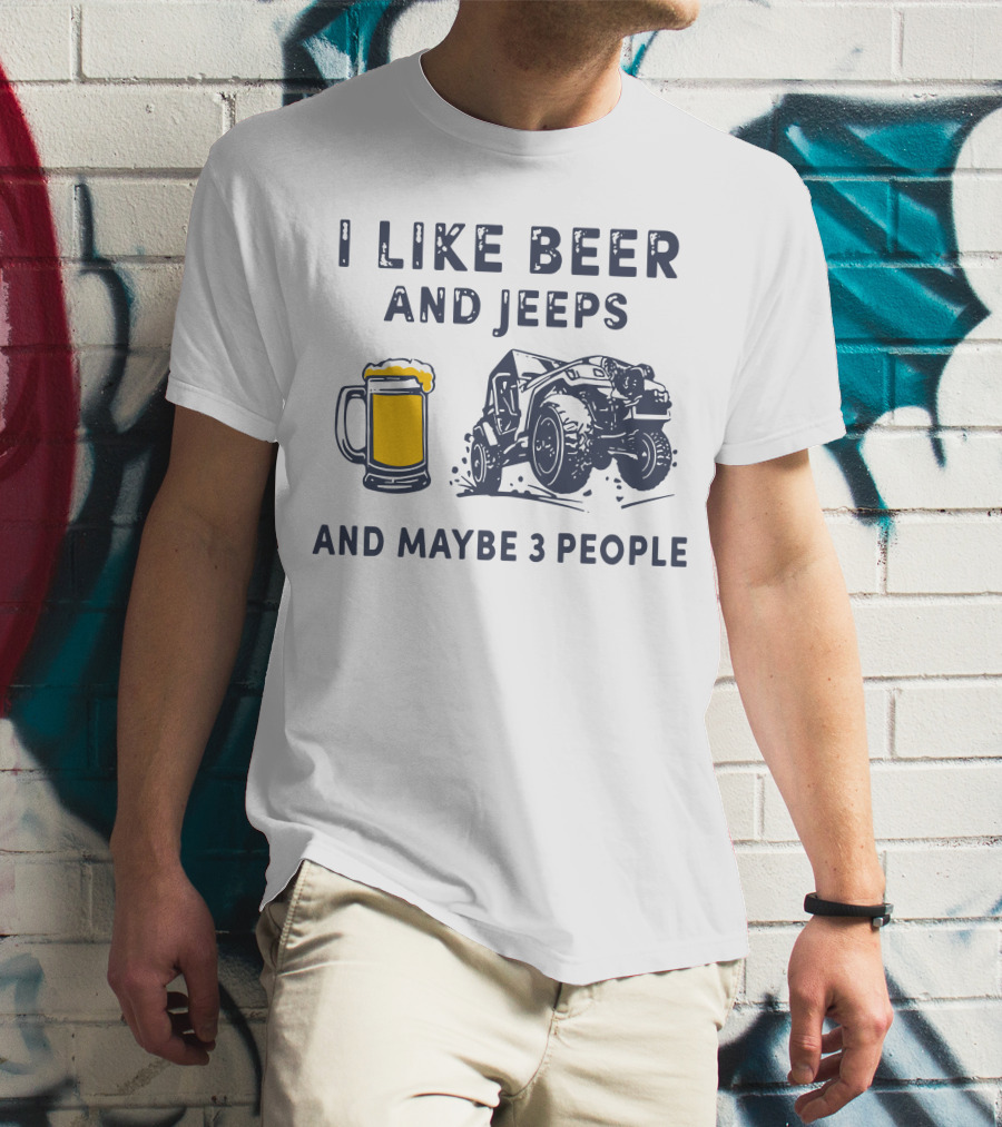 I Like Beer And Jeeps And Maybe 3 People Off-Road Adventure Fun T-Shirt