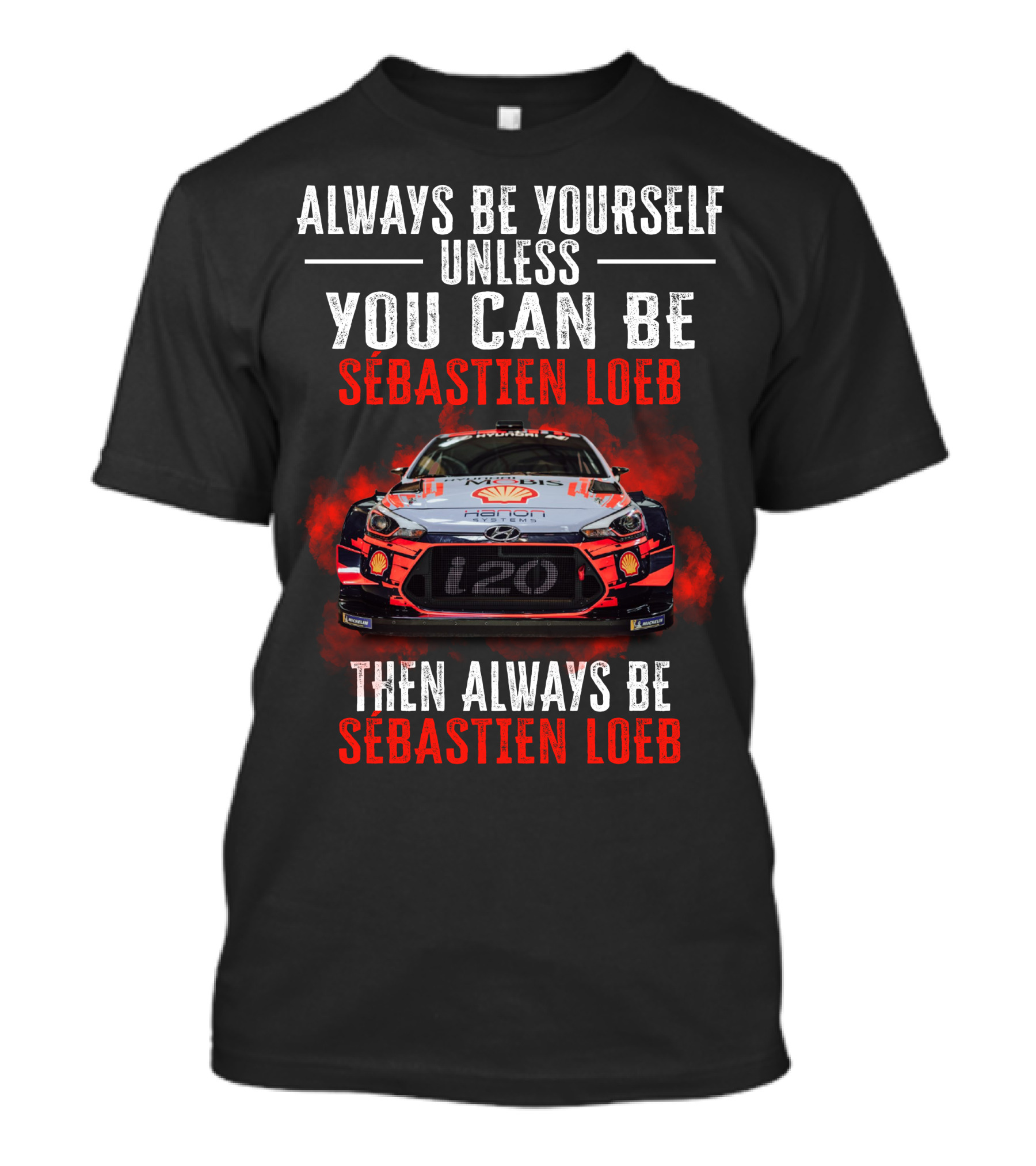Always Be Yourself Unless You Can Be Sébastien Loeb Then Always Be Sébastien Loeb Rally Car T-Shirt