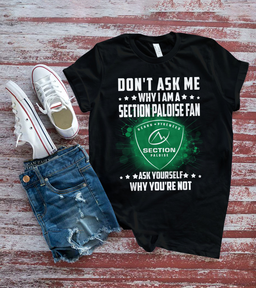 Don't Ask Me Why I Am A Section Paloise Fan Ask Yourself Why You're Not Béarn Pyrénées T-Shirt