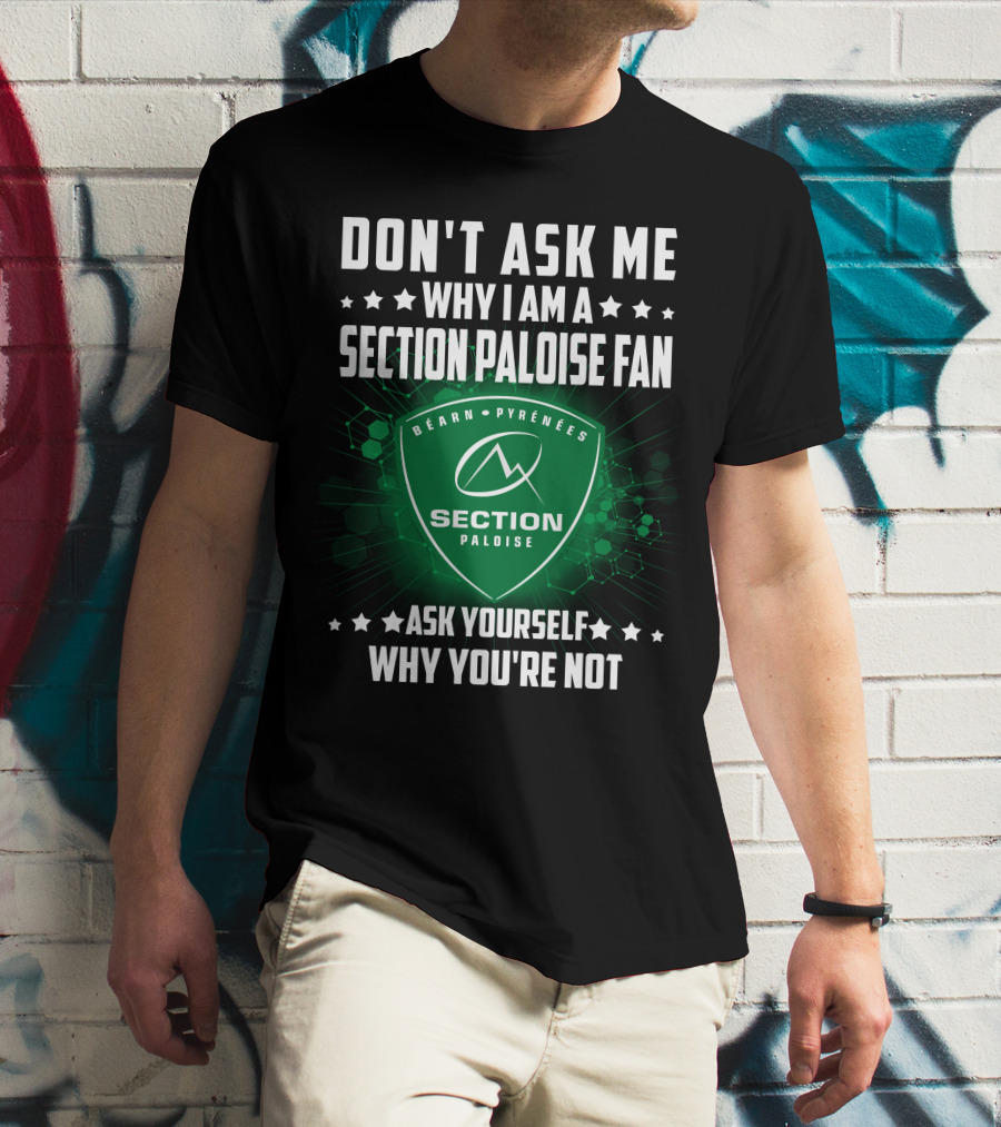 Don't Ask Me Why I Am A Section Paloise Fan Ask Yourself Why You're Not Béarn Pyrénées T-Shirt